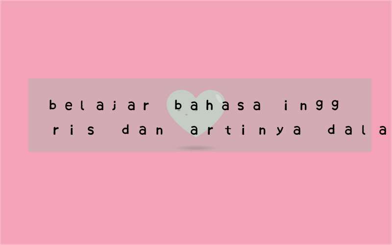 belajar bahasa inggris dan artinya dalam bahasa indonesia